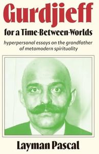 Gurdjieff for a Time Between Worlds: Hyperpersonal Essays on the Grandfather of Metamodern Spirituality