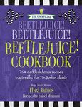 The Unofficial Beetlejuice! Beetlejuice! Beetlejuice! Cookbook: 75 darkly delicious recipes inspired by the Tim Burton classic