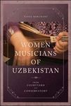 Women Musicians of Uzbekistan: From Courtyard to Conservatory (New Perspectives on Gender in Music)