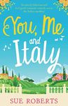 You, Me and Italy: An utterly hilarious and feel good romantic comedy set in the Italian sunshine