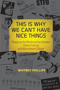 This Is Why We Can't Have Nice Things: Mapping the Relationship between Online Trolling and Mainstream Culture (Mit Press)