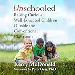 Unschooled: Raising Curious, Well-E
