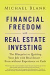 Financial Freedom with Real Estate Investing: The Blueprint To Quitting Your Job With Real Estate - Even Without Experience Or Cash