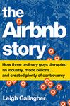 Airbnb Story: How Three Ordinary Guys Disrupted an Industry, Made Billions . . . and Created Plenty of Controversy