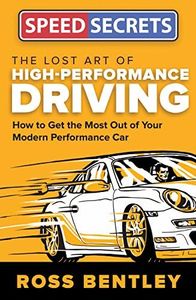 Lost Art of High Performance Driving: How to Get the Most Out of Your Modern Performance Car