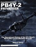 Consolidated-Vultee PB4Y-2 Privateer: The Operational History of the U.S. Navy’sWorld War II Patrol/Bomber Aircraft