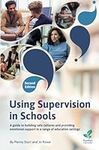 Using Supervision in Schools: A Guide to Building Safe Cultures and Providing Emotional Support in a Range of Education Settings, 2nd Edition