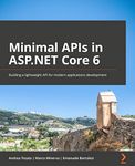 Mastering Minimal APIs in ASP.NET Core: Build, test, and prototype web APIs quickly using .NET and C#