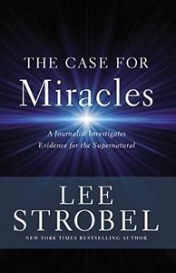 The Case For Miracles: A Journalist Investigates Evidence For The Supernatural