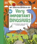 My Encyclopedia of Very Important Dinosaurs: For Little Dinosaur Lovers Who Want to Know Everything