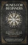 Runes for Beginners: The Comprehensive Guide to the Reading and Meaning of Elder Futhark Runes. Explore the Magical Spells, Rituals, and Symbols of Norse Magic.