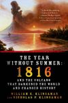 The Year Without Summer: 1816 and the Volcano That Darkened the World and Changed History