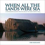 When All the Lands Were Sea: A Photographic Journey Into the Lives of the Marsh Arabs of Iraq