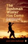 The Bushman Winter has Come: The true story of the last band of /Gwikwe Bushmen on the Great Sand Face