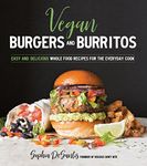 Vegan Burgers and Burritos: Easy and Delicious Whole Food Recipes for the Everyday Cook: Plant-Based Yum Between Two Buns...Or in a Tortilla