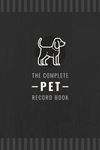 The Complete Pet Record Book: Log your Puppy's or Dog's Vet Visits, Immunizations, Medications, Grooming, Training Sessions and More | Canine Health Record Book for Pet Owners