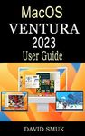 MACOS VENTURA 2023 USER GUIDE: The Complete Step by Step Manual for MacBook Pro, MacBook Air, Mac Mini, and iMac Systems Running macOS Ventura For Beginners And Seniors