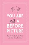 You Are Not a Before Picture: The best-selling inspirational guide to help you tackle diet culture, find self-acceptance and make peace with your body