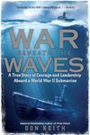 War Beneath the Waves: A True Story of Courage and Leadership Aboard a World War II Submarine