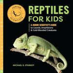 Reptiles for Kids: A Junior Scientist's Guide to Lizards, Amphibians, and Cold-Blooded Creatures