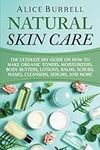 Natural Skin Care: The Ultimate DIY Guide on How to Make Organic Toners, Moisturizers, Body Butters, Lotions, Balms, Scrubs, Masks, Cleansers, Serums, and More (Organic Body Care)