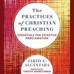 The Practices of Christian Preaching: Essentials for Effective Proclamation