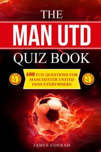 The Man Utd Quiz Book: 600 Fun Questions for Manchester United Fans Everywhere