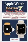 APPLE WATCH SERIES 7 USER GUIDE: A 