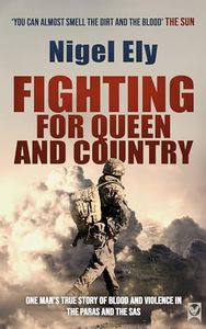 FIGHTING FOR QUEEN AND COUNTRY one man’s true story of blood and violence in the Paras and SAS