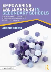 Empowering EAL Learners in Secondary Schools: A Practical Resource to Support the Language Development of Multilingual Learners