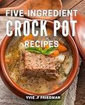 Five-Ingredient Crock Pot Recipes: 