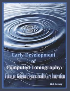 Early Development of Computed Tomography:: Focus on General Electric HealthCare Innovation