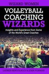 Volleyball Coaching Wizards - Wizard Women: Insights and Experience from Some of the World's Great Coaches: 3