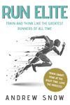 Run Elite: Train and Think Like the Greatest Distance Runners of All Time