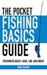 The Pocket Fishing Basics Guide: Freshwater Basics: Hook, Line, and Sinker