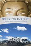 Walking Into It: A Pilgrimage through Foreign Lands to Inner Worlds