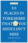 111 Places in Yorkshire That You Shouldn't Miss: Travel Guide (111 Places)