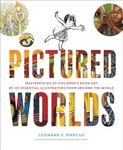 Pictured Worlds: Masterpieces of Children’s Book Art by 101 Essential Illustrators from Around the World