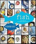 Fish: 54 Seafood Feasts