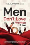 Men Don't Love Women Like You!: The Brutal Truth About Dating, Relationships, and How to Go from Placeholder to Game Changer