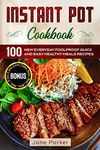 Instant Pot Cookbook: 100 New Everyday Foolproof Quick and Easy Healthy Meals Recipes (Instant Pot Cookbook Series)