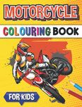 Motorcycle Colouring Book For Kids: Racing Bike, Dirt Bike, Motocross Colouring Pages for Kids and Teens