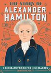 The Story of Alexander Hamilton: An Inspiring Biography for Young Readers (The Story of Biographies)