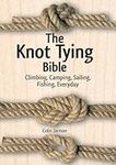 Knot Tying Bible: Climbing, Camping, Sailing, Fishing, Everyday