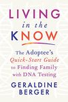 Living in the Know: The Adoptee's Quick-Start Guide to Finding Family with DNA Testing