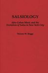 Salsiology: Afro-Cuban Music and the Evolution of Salsa in New York City: 26 (Contributions to the Study of Music and Dance)