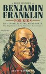 A Brief History of Ben Franklin for Kids - Lightning, Letters, and Liberty: The Ingenious Life of America's Renaissance Man