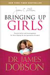 Bringing Up Girls: Practical Advice and Encouragement for Those Shaping the Next Generation of Women