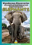 Elephants: Wonderous Discoveries About the World's Largest Land Mammals (Wildlife Wonders: Exploring the Fascinating Lives of the World's Most Intriguing Animals)