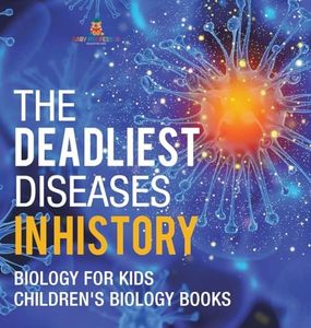 The Deadliest Diseases in History - Biology for Kids Children's Biology Books